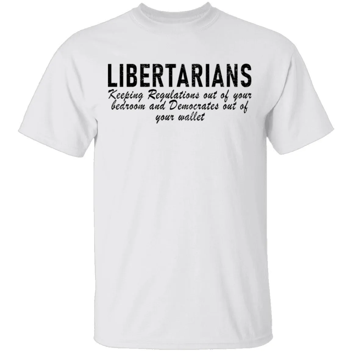 Libertarians Keeping Regulations Out Of Your Bedroom And Democrats Out Of Your Wallet T-Shirt